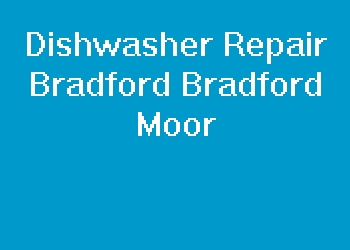 Dishwasher Repair Bradford Bradford Moor