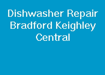 Dishwasher Repair Bradford Keighley Central