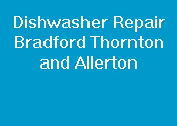 Dishwasher Repair Bradford Thornton and Allerton