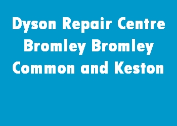 Dyson Repair Centre Bromley Bromley Common and Keston
