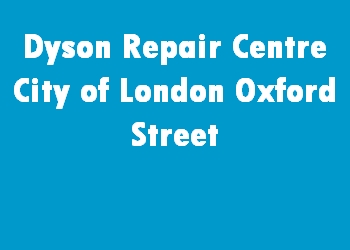 Dyson Repair Centre City of London Oxford Street