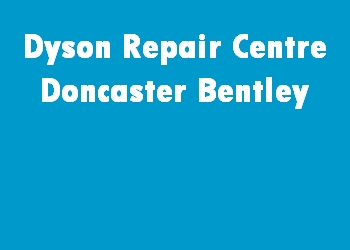 Dyson Repair Centre Doncaster Bentley