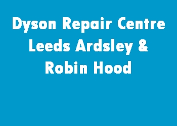 Dyson Repair Centre Leeds Ardsley & Robin Hood