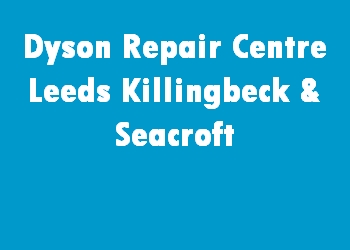 Dyson Repair Centre Leeds Killingbeck & Seacroft