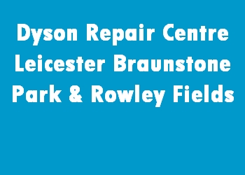 Dyson Repair Centre Leicester Braunstone Park & Rowley Fields