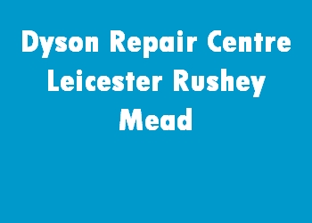 Dyson Repair Centre Leicester Rushey Mead