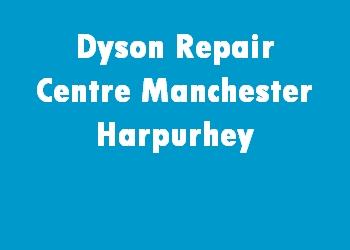 Dyson Repair Centre Manchester Harpurhey