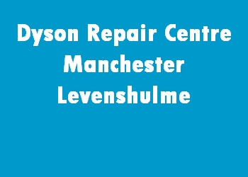 Dyson Repair Centre Manchester Levenshulme