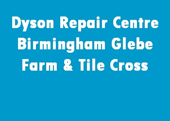 Dyson Repair Centre Birmingham Glebe Farm & Tile Cross