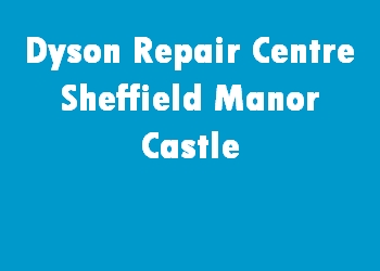 Dyson Repair Centre Sheffield Manor Castle