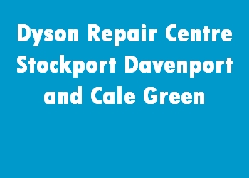 Dyson Repair Centre Stockport Davenport and Cale Green