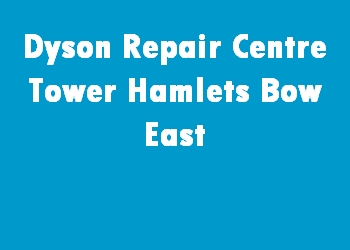 Dyson Repair Centre Tower Hamlets Bow East