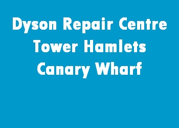 Dyson Repair Centre Tower Hamlets Canary Wharf