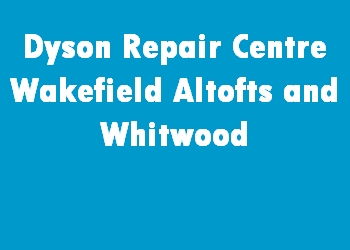 Dyson Repair Centre Wakefield Altofts and Whitwood