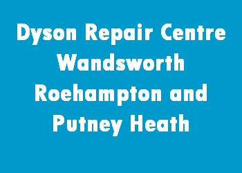 Dyson Repair Centre Wandsworth Roehampton and Putney Heath