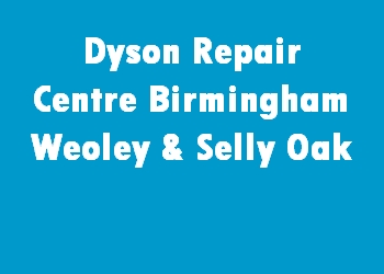 Dyson Repair Centre Birmingham Weoley & Selly Oak