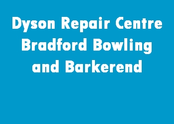 Dyson Repair Centre Bradford Bowling and Barkerend