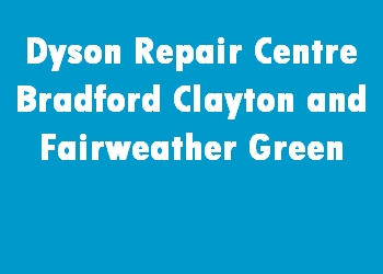 Dyson Repair Centre Bradford Clayton and Fairweather Green