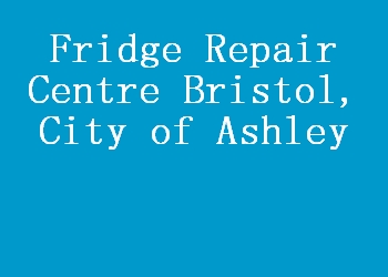 Fridge Repair Centre Bristol, City of Ashley