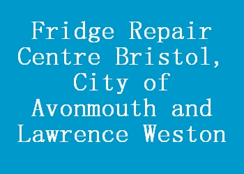 Fridge Repair Centre Bristol, City of Avonmouth and Lawrence Weston