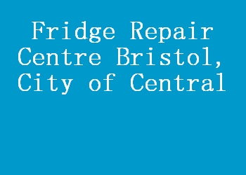 Fridge Repair Centre Bristol, City of Central