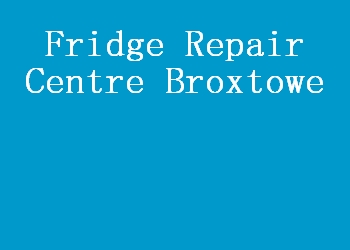 Fridge Repair Centre Broxtowe