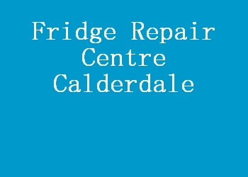 Fridge Repair Centre Calderdale