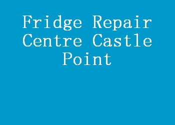 Fridge Repair Centre Castle Point