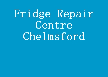 Fridge Repair Centre Chelmsford