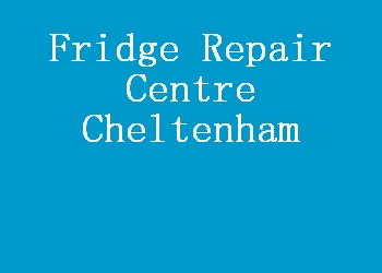 Fridge Repair Centre Cheltenham