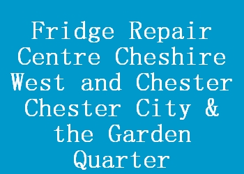 Fridge Repair Centre Cheshire West and Chester Chester City & the Garden Quarter