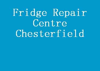 Fridge Repair Centre Chesterfield