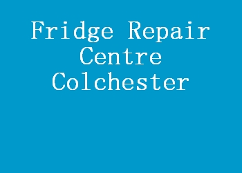 Fridge Repair Centre Colchester