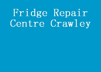 Fridge Repair Centre Crawley