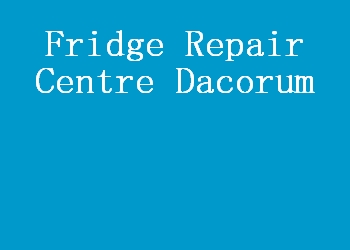 Fridge Repair Centre Dacorum