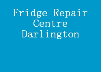 Fridge Repair Centre Darlington