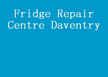 Fridge Repair Centre Daventry