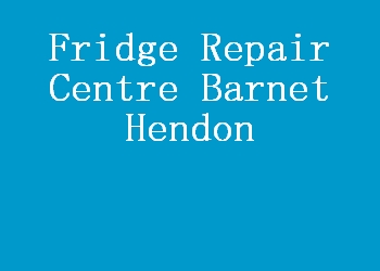 Fridge Repair Centre Barnet Hendon