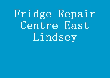 Fridge Repair Centre East Lindsey