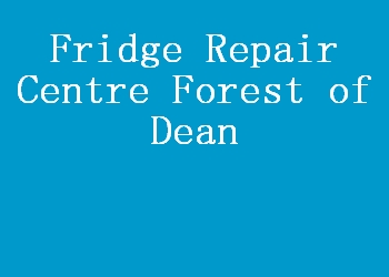 Fridge Repair Centre Forest of Dean