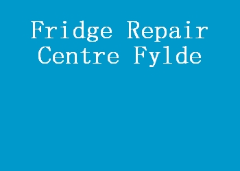 Fridge Repair Centre Fylde