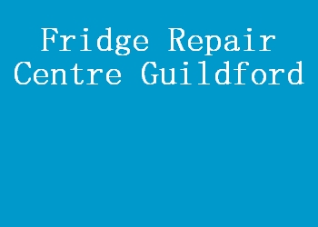 Fridge Repair Centre Guildford