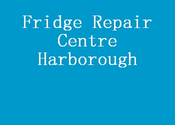 Fridge Repair Centre Harborough