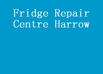 Fridge Repair Centre Harrow