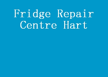 Fridge Repair Centre Hart