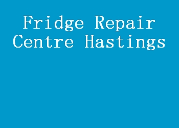 Fridge Repair Centre Hastings