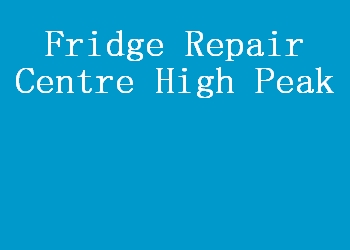 Fridge Repair Centre High Peak