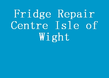 Fridge Repair Centre Isle of Wight