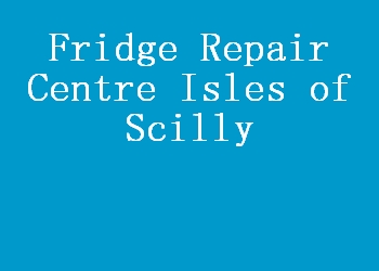 Fridge Repair Centre Isles of Scilly