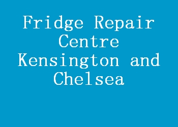 Fridge Repair Centre Kensington and Chelsea